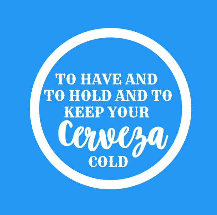 To Have & To Hold and To Keep Your Cerveza Cold Neoprene Koozies