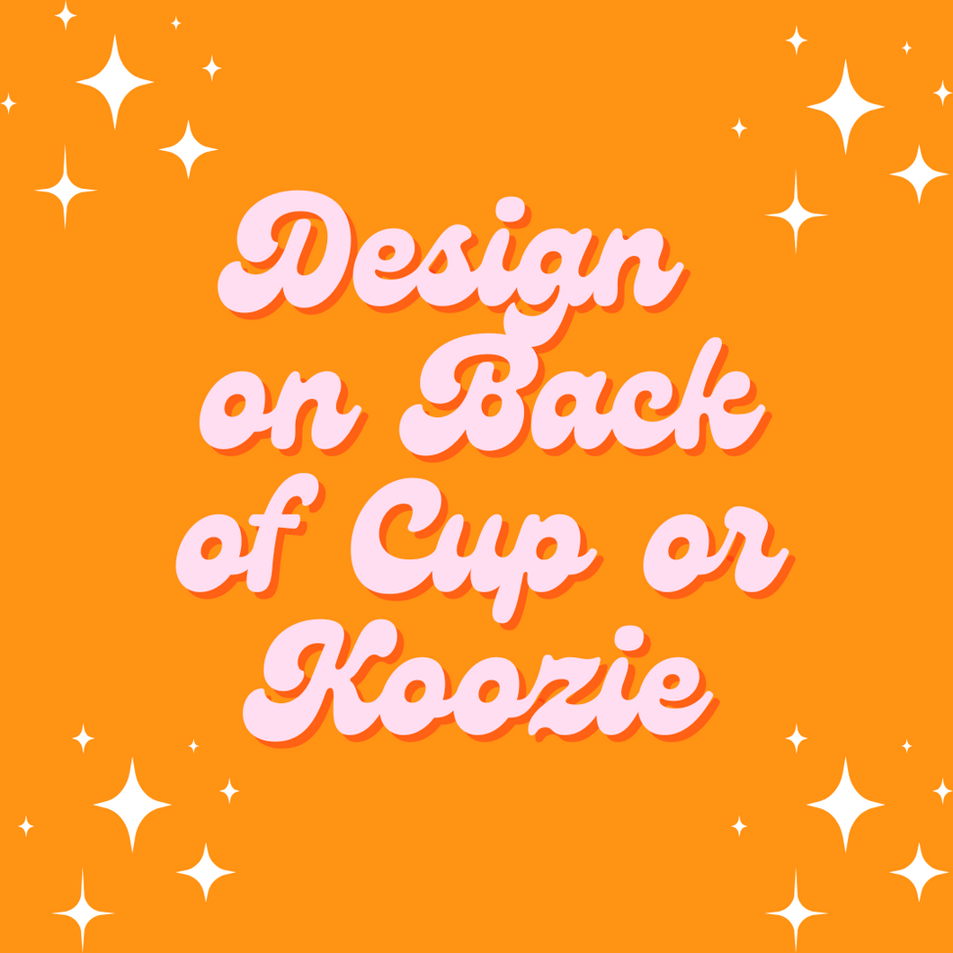 Additional Design on Back of Cup or Koozie